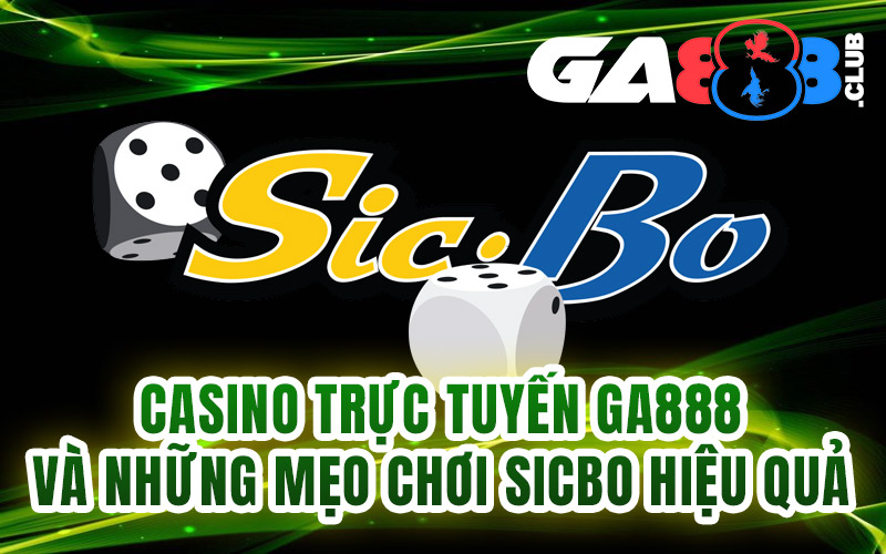 Casino trực tuyến GA888 và những mẹo chơi sicbo hiệu quả