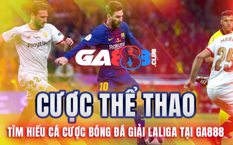 Cược Thể Thao - Tìm Hiểu Cá Cược Bóng Đá Giải LaLiga Tại GA888