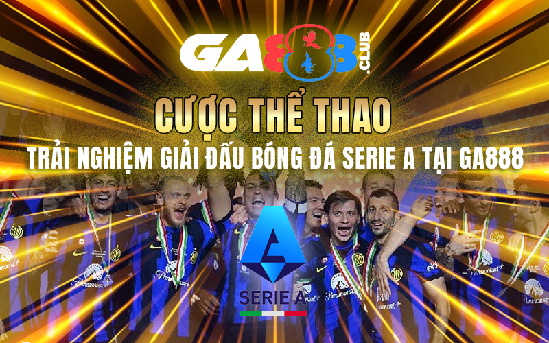Cược Thể Thao – Trải Nghiệm Giải Đấu Bóng Đá Serie A Tại GA888