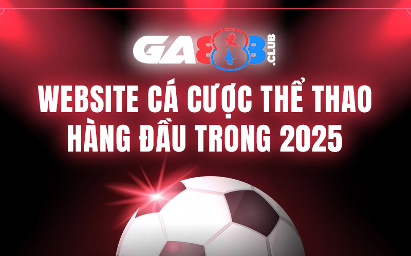 GA888 – Website Cá Cược Thể Thao Hàng Đầu Trong 2025