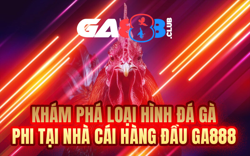 Khám Phá Loại Hình Đá Gà Phi Tại Nhà Cái Hàng Đầu GA888