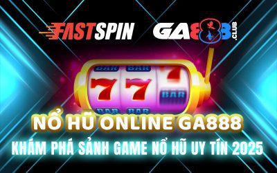 Nổ Hũ Online GA888 – Khám Phá Sảnh Game Nổ Hũ Uy Tín 2025