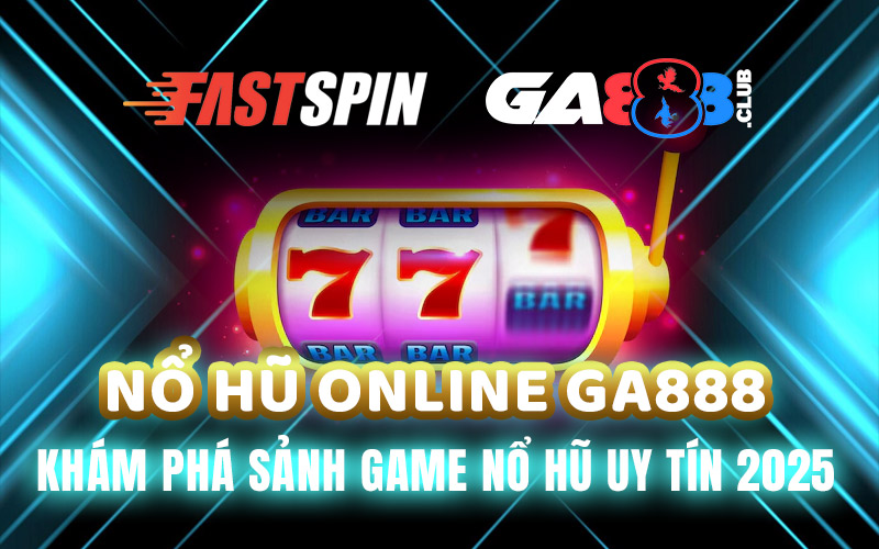 Nổ Hũ Online GA888 – Khám Phá Sảnh Game Nổ Hũ Uy Tín 2025