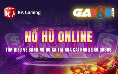 Nổ Hũ Online – Tìm Hiểu Về Sảnh Nổ Hũ KA Tại Nhà Cái Hàng Đầu GA888