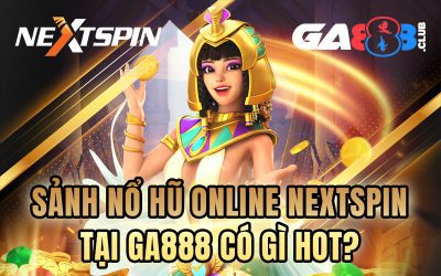 Sảnh nổ hũ online NEXTSPIN tại GA888 có gì hot?