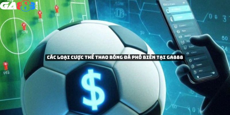 Các loại cược thể thao bóng đá phổ biến tại GA888