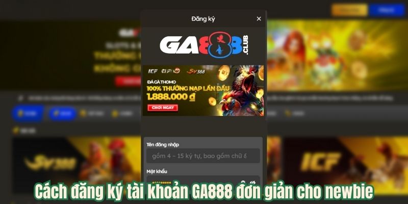 Cách đăng ký tài khoản GA888 đơn giản cho newbie