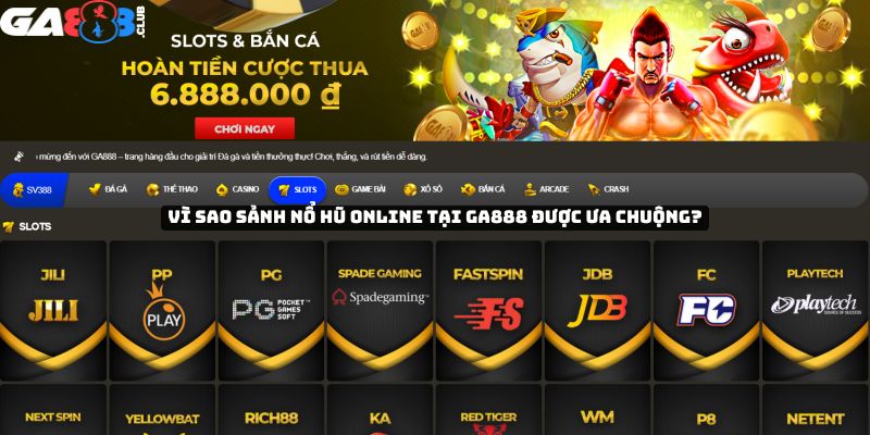 Vì sao sảnh nổ hũ online tại GA888 được ưa chuộng?